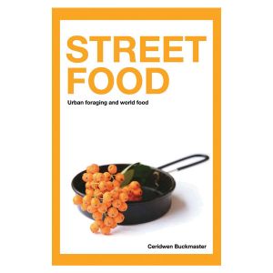 Street Food - Urban Foraging & World Food - Ceridwen Buckmaster